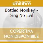 Bottled Monkey - Sing No Evil cd musicale di Bottled Monkey