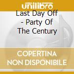 Last Day Off - Party Of The Century cd