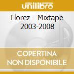 Florez - Mixtape 2003-2008 cd musicale di Florez