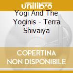 Yogi And The Yoginis - Terra Shivaiya cd musicale di Yogi And The Yoginis