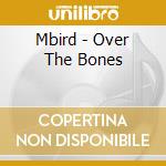 Mbird - Over The Bones cd musicale di Mbird