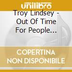 Troy Lindsey - Out Of Time For People Without Time cd