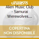 Alien Music Club - Samurai Werewolves From Mars cd musicale di Alien Music Club