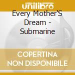 Every Mother'S Dream - Submarine cd musicale di Every Mother'S Dream