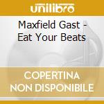 Maxfield Gast - Eat Your Beats cd musicale di Maxfield Gast