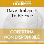 Dave Braham - To Be Free cd musicale