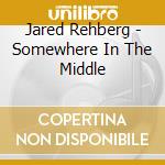 Jared Rehberg - Somewhere In The Middle cd