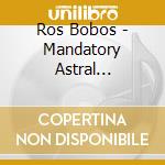 Ros Bobos - Mandatory Astral Projections cd musicale di Ros Bobos