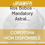 Ros Bobos - Mandatory Astral Projections cd