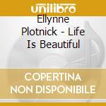 Ellynne Plotnick - Life Is Beautiful