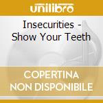 Insecurities - Show Your Teeth cd musicale di Insecurities