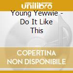 Young Yewwie - Do It Like This cd