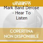 Mark Band Derose - Hear To Listen cd musicale di Mark Band Derose
