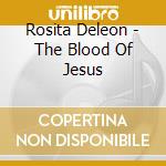 Rosita Deleon - The Blood Of Jesus cd musicale di Rosita Deleon