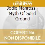 Jodie Manross - Myth Of Solid Ground cd
