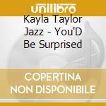 Kayla Taylor Jazz - You'D Be Surprised cd