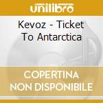 Kevoz - Ticket To Antarctica cd