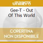 Gee-T - Out Of This World cd