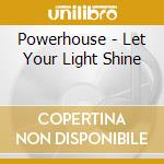 Powerhouse - Let Your Light Shine cd