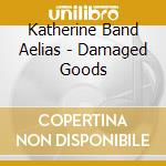 Katherine Band Aelias - Damaged Goods cd
