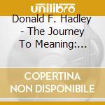 Donald F. Hadley - The Journey To Meaning: Creating The Business And Life Of Your Dreams