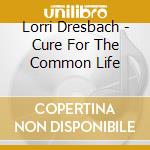 Lorri Dresbach - Cure For The Common Life cd