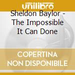 Sheldon Baylor - The Impossible It Can Done cd