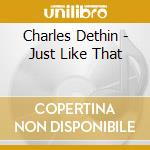 Charles Dethin - Just Like That cd musicale di Dethin Charles