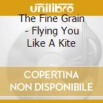The Fine Grain - Flying You Like A Kite cd musicale di The Fine Grain