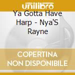 Ya Gotta Have Harp - Nya'S Rayne cd