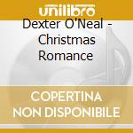 Dexter O'Neal - Christmas Romance cd musicale di Dexter O'Neal