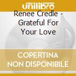 Renee Credle - Grateful For Your Love cd musicale di Renee Credle