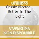 Crissie Mccree - Better In The Light cd musicale di Crissie Mccree