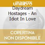 Daydream Hostages - An Idiot In Love cd