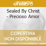 Sealed By Christ - Precioso Amor cd musicale di Sealed By Christ