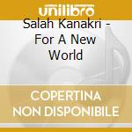 Salah Kanakri - For A New World cd musicale di Salah Kanakri