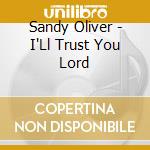 Sandy Oliver - I'Ll Trust You Lord cd musicale di Sandy Oliver