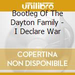 Bootleg Of The Dayton Family - I Declare War cd