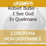 Robert Butler - I See God In Quelimane cd