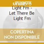 Light Fm - Let There Be Light Fm cd