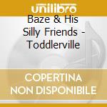 Baze & His Silly Friends - Toddlerville cd musicale di Baze & His Silly Friends