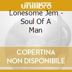 Lonesome Jem - Soul Of A Man cd