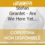 Stefan Girardet - Are We Here Yet ? cd