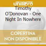 Timothy O'Donovan - One Night In Nowhere cd musicale di Timothy O'Donovan