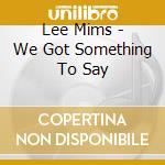 Lee Mims - We Got Something To Say cd