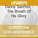 Danny Sanchez - The Breath Of His Glory cd