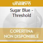 Sugar Blue - Threshold cd musicale di Sugar Blue