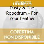 Dusty & The Robodrum - For Your Leather cd
