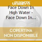 Face Down In High Water - Face Down In High Water cd