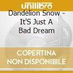 Dandelion Snow - It'S Just A Bad Dream cd